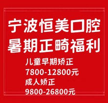 寧波恒美口腔暑期正畸福利來襲，金屬自鎖7.8-9.8k隱形矯正1.8-3.8萬起