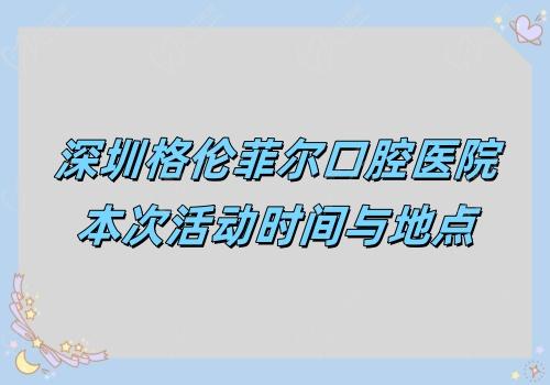 深圳格倫菲爾口腔醫(yī)院本次活動時間與地點