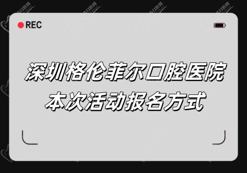 深圳格倫菲爾口腔醫(yī)院本次活動報名方式